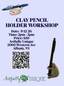 Flyer for "Clay Pencil Holder Workshop" on 9/12/26 from 2pm–3pm at Artfully Unique, 2005 Western Ave, Albany, NY. Price: $20. Includes images of a clay axolotl pencil holder and a small clay frog holding a pen, plus a QR code for event info.