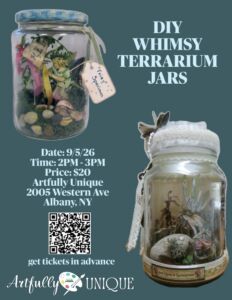 Flyer for "DIY Whimsy Terrarium Jars" workshop on 9/5/26 from 2pm–3pm at Artfully Unique (2005 Western Ave, Albany, NY). Price: $20. Features two decorative glass jars filled with miniature fairy figures, moss, pebbles, and lace, alongside a QR code to purchase advance tickets.