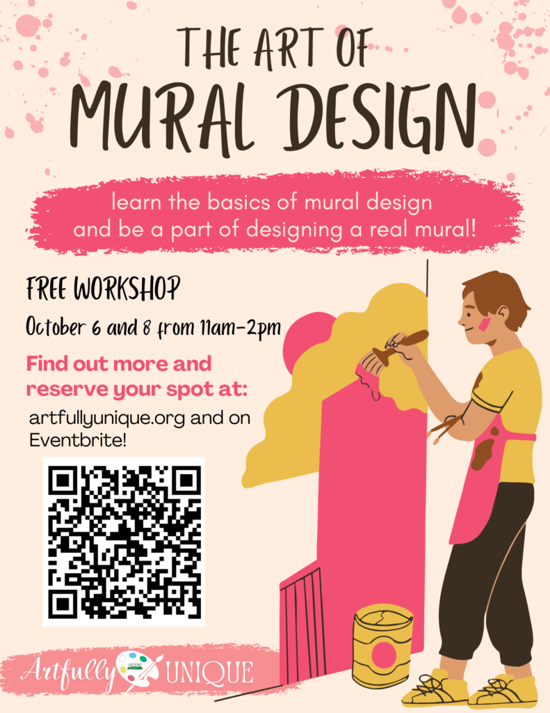 Flyer titled "The Art of Mural Design," promoting a free workshop by Artfully Unique. Designed on a light beige background with pink paint splatters, featuring an illustration of an artist holding a paintbrush in front of a brightly colored wall mural. Text states: "Learn the basics of mural design and be a part of designing a real mural!" held October 6 and 8 from 11 AM–2 PM. Directs participants to reserve spots at artfullyunique.org or Eventbrite, with a QR code located at the bottom left.