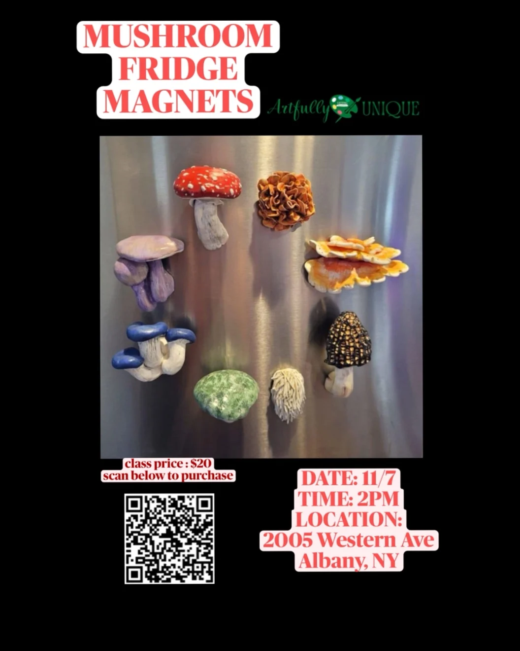 Event flyer for a "Mushroom Fridge Magnets" class against a dark background. Center photo displays various handmade, colorful clay mushroom magnets arranged on a stainless steel surface. Details state the class date as November 7th at 2:00 PM located at 2005 Western Ave, Albany, NY. Class price is $20, accompanied by a QR code to scan for purchase and the Artfully Unique logo.